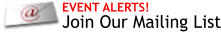 EVENT ALERTS! Join Our Mailing List