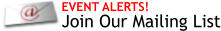 EVENT ALERTS! Join Our Mailing List
